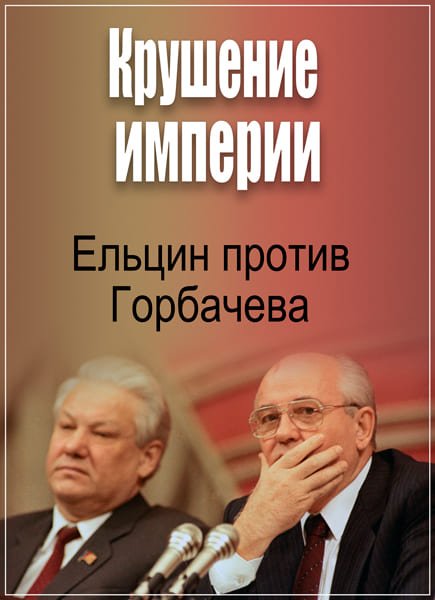 Ельцин против Горбачева. Крушение империи (2017) SATRip Ельцин против Горбачева. Крушение империи (2017) SATRip