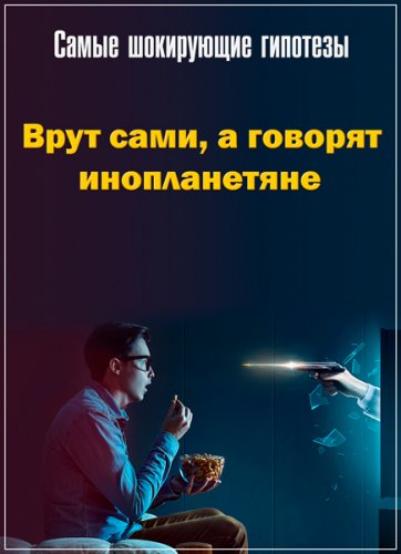 Самые шокирующие гипотезы. Врут сами, а говорят инопланетяне (26.09.2018) SATRip